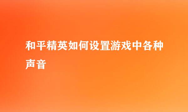 和平精英如何设置游戏中各种声音