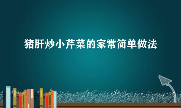 猪肝炒小芹菜的家常简单做法