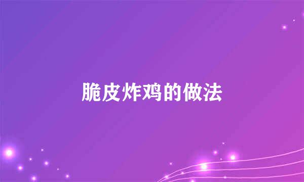 脆皮炸鸡的做法