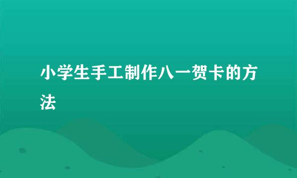 小学生手工制作八一贺卡的方法