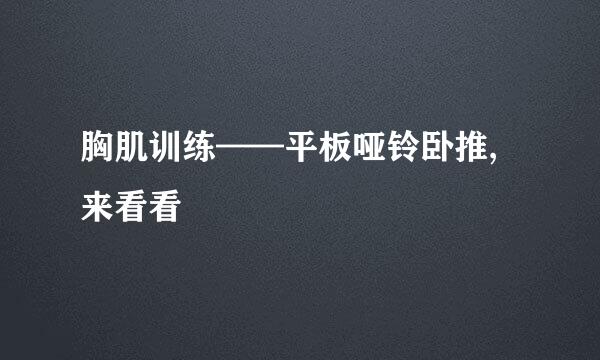 胸肌训练——平板哑铃卧推,来看看