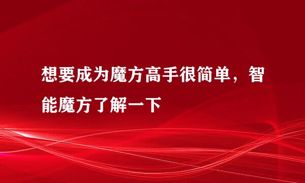 想要成为魔方高手很简单,智能魔方了解一下
