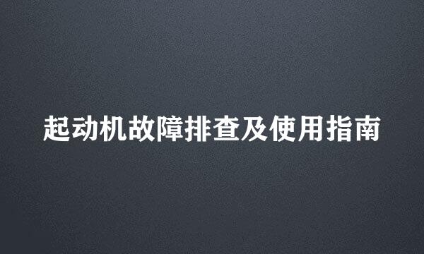 起动机故障排查及使用指南