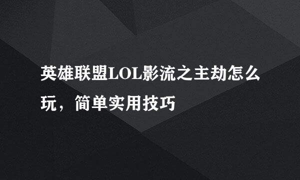 英雄联盟LOL影流之主劫怎么玩，简单实用技巧