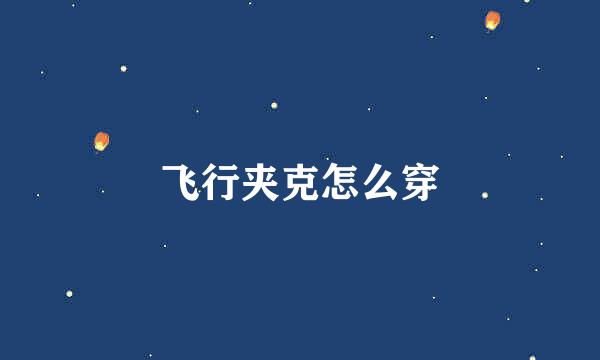 飞行夹克怎么穿