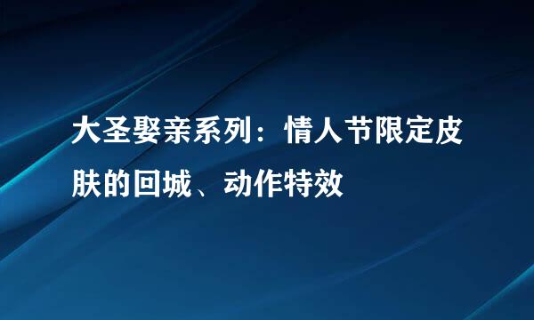 大圣娶亲系列：情人节限定皮肤的回城、动作特效