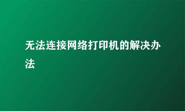 无法连接网络打印机的解决办法