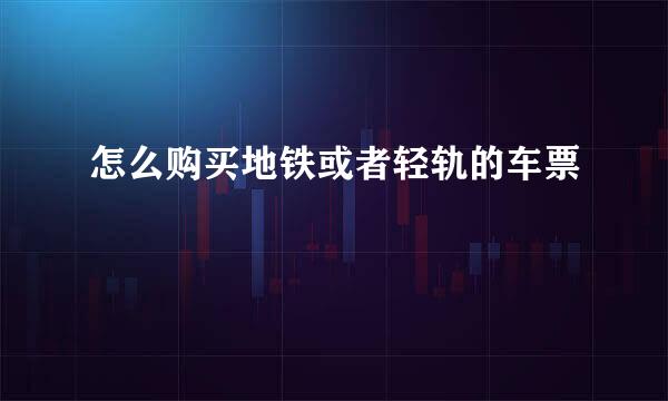 怎么购买地铁或者轻轨的车票