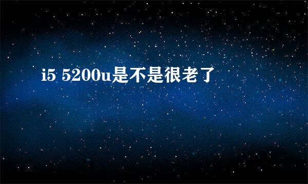 i5 5200u是不是很老了