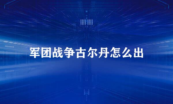 军团战争古尔丹怎么出