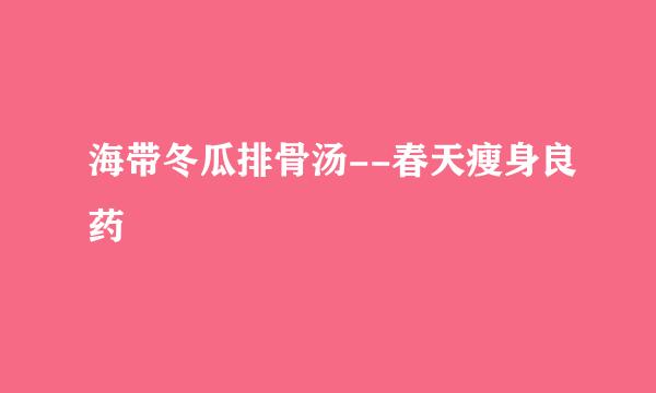 海带冬瓜排骨汤--春天瘦身良药