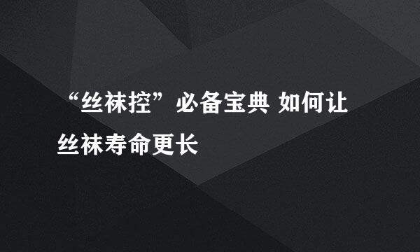 “丝袜控”必备宝典 如何让丝袜寿命更长