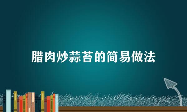 腊肉炒蒜苔的简易做法