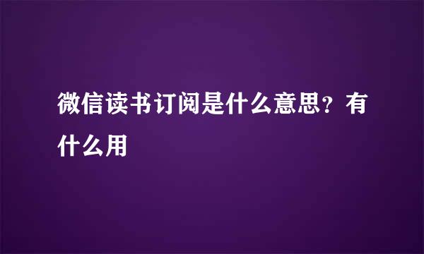 微信读书订阅是什么意思？有什么用