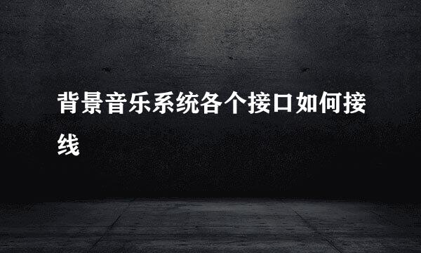 背景音乐系统各个接口如何接线