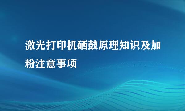 激光打印机硒鼓原理知识及加粉注意事项