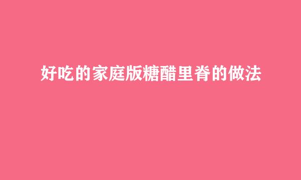 好吃的家庭版糖醋里脊的做法