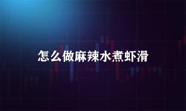 怎么做麻辣水煮虾滑