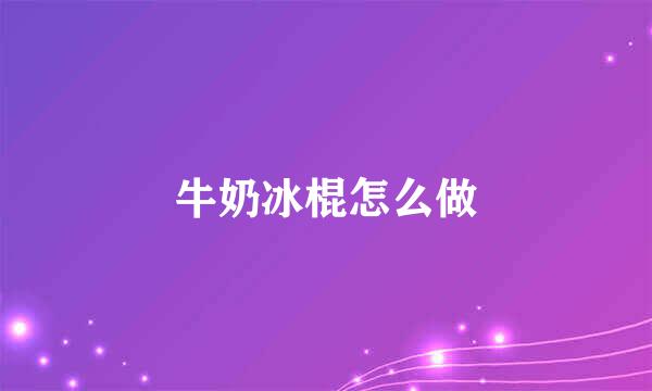 牛奶冰棍怎么做