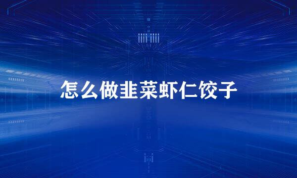 怎么做韭菜虾仁饺子