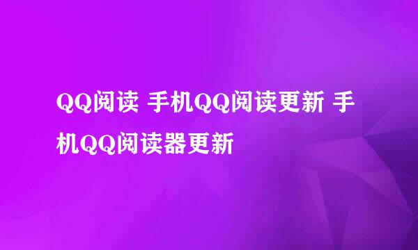 QQ阅读 手机QQ阅读更新 手机QQ阅读器更新