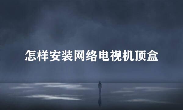 怎样安装网络电视机顶盒