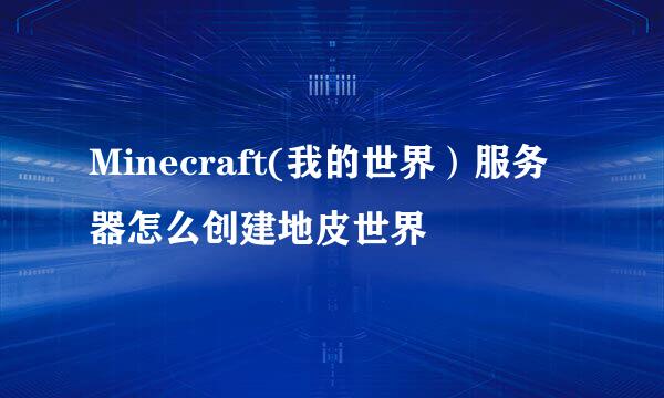 Minecraft(我的世界）服务器怎么创建地皮世界