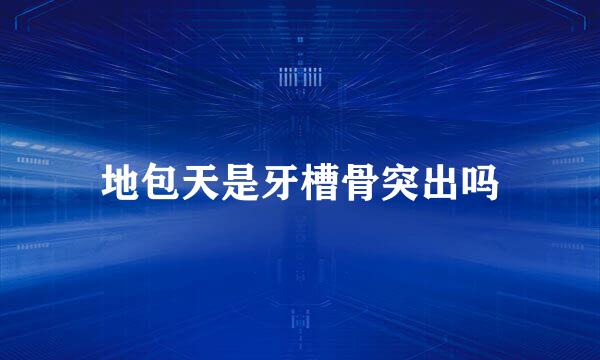 地包天是牙槽骨突出吗