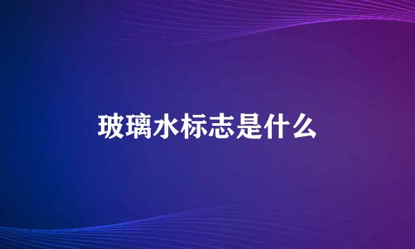 玻璃水标志是什么