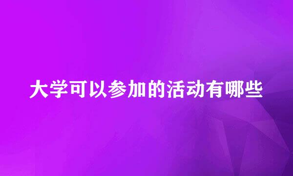 大学可以参加的活动有哪些