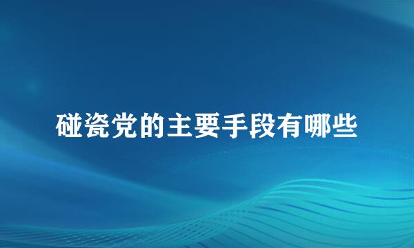 碰瓷党的主要手段有哪些