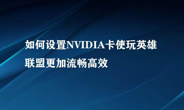 如何设置NVIDIA卡使玩英雄联盟更加流畅高效