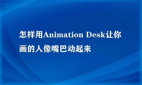 怎样用Animation Desk让你画的人像嘴巴动起来