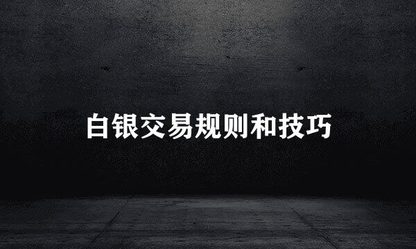 白银交易规则和技巧
