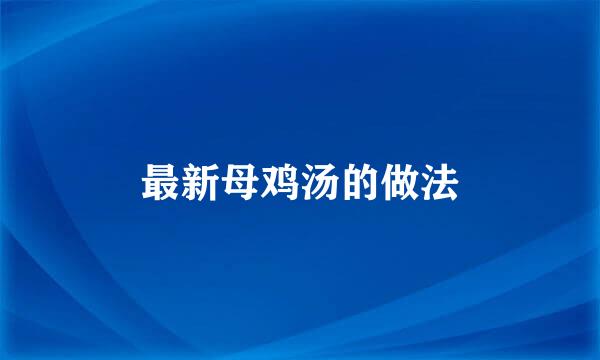 最新母鸡汤的做法