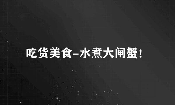 吃货美食-水煮大闸蟹！