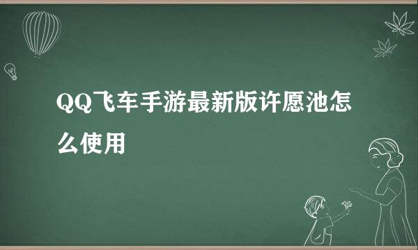 QQ飞车手游最新版许愿池怎么使用