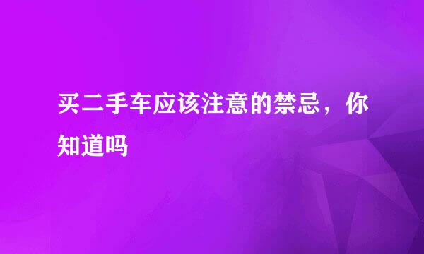 买二手车应该注意的禁忌，你知道吗