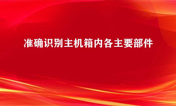 准确识别主机箱内各主要部件