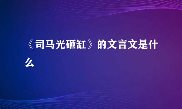 《司马光砸缸》的文言文是什么