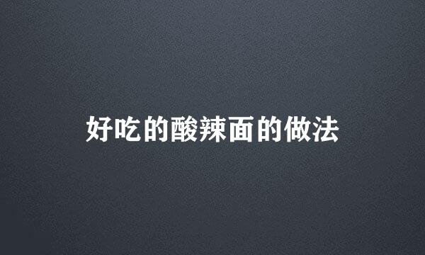 好吃的酸辣面的做法