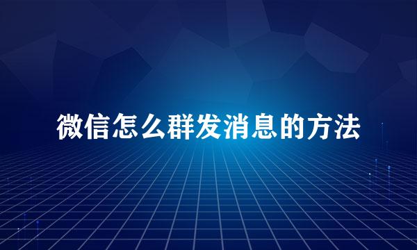 微信怎么群发消息的方法
