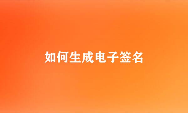 如何生成电子签名