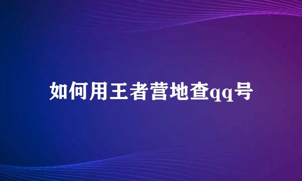 如何用王者营地查qq号