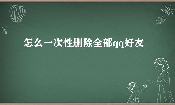 怎么一次性删除全部qq好友