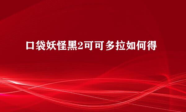 口袋妖怪黑2可可多拉如何得