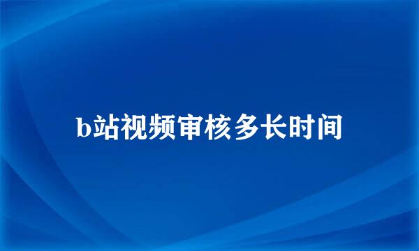 b站视频审核多长时间
