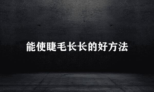 能使睫毛长长的好方法