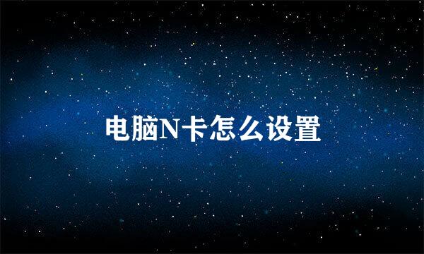 电脑N卡怎么设置