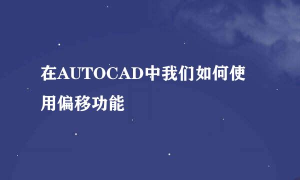 在AUTOCAD中我们如何使用偏移功能